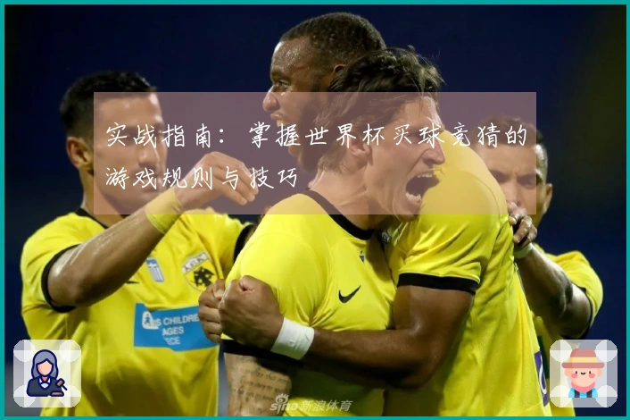 实战指南：掌握世界杯买球竞猜的游戏规则与技巧